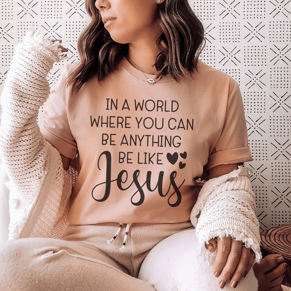 In A World Where You Can Be Anything Be Like Jesus Tee