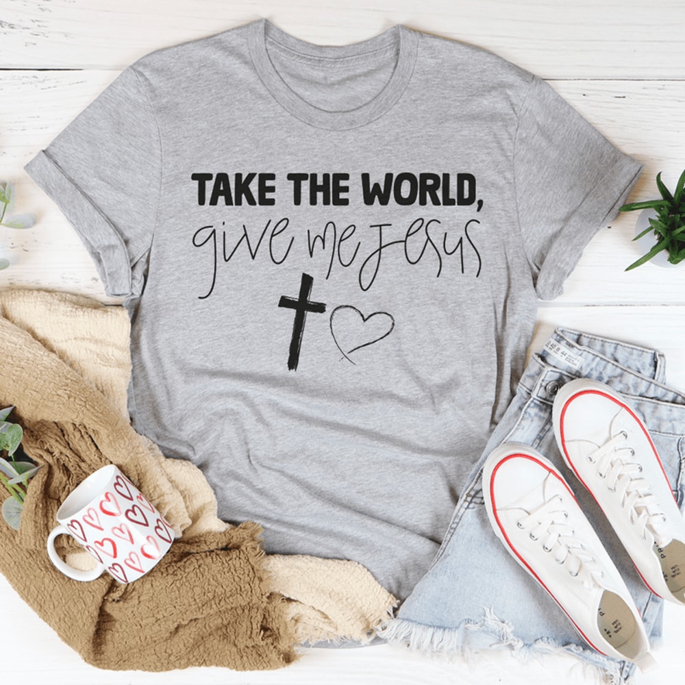 Take The World Give Me Jesus Tee
