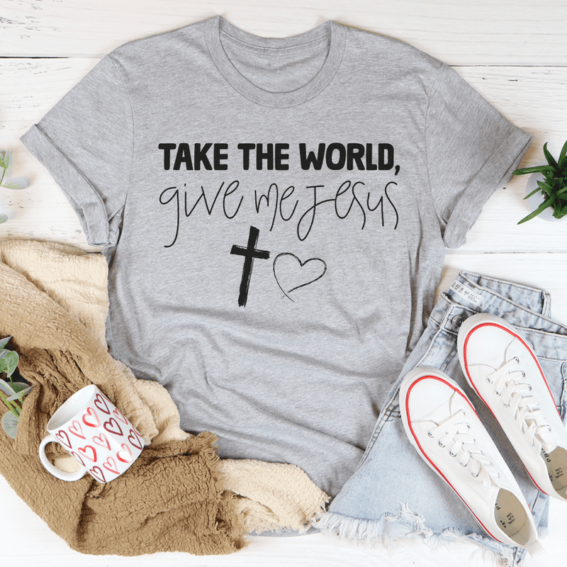 Take The World Give Me Jesus Tee