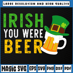irish you were beer svg, st patrick day drinking svg, funny st paddy svg, st patricks day, digital download
