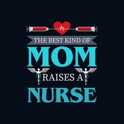 The Best Kind Of Mom Raises A Nurse Svg, Mothers Day Svg, Mom Svg, Best Mom Svg, Nurse Svg, Nurse Gifts, Nurse Life Svg,