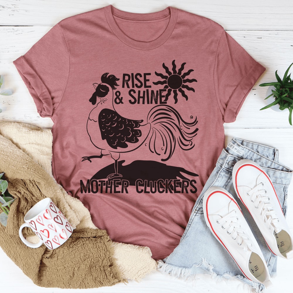 Rise & Shine Mother Cluckers Tee