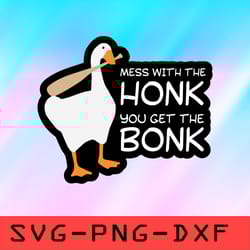 mess with the honk you get the bonk svg,png,dxf,cricut,cut file,clipart