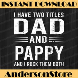 i have two titles dad and pappy funny father's day pappy best dad daddy father's day happy father's day png sublimation