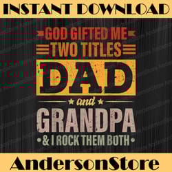 god gifted me two titles dad and grandpa funny father's day best dad daddy father's day happy father's day png
