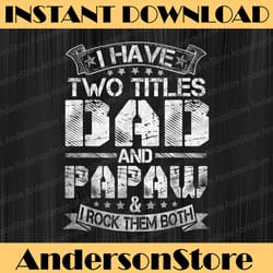 i have two titles dad and papaw funny fathers day best dad daddy father's day happy father's day png sublimation