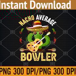 funny nacho average bowler cinco de mayo sombrero mexican png, digital download