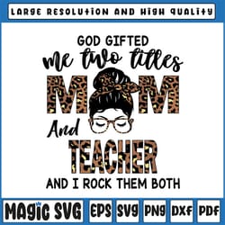 womens i have two titles mom and teacher png, mothers day leopard messy bun leopard printable sublimation designs