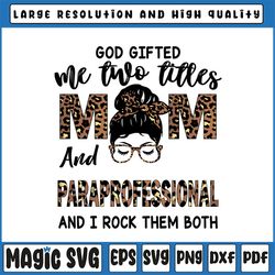 womens i have two titles mom and paraprofessional png, mothers day leopard messy bun paraprofessional teacher printable