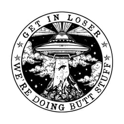 get in loser, were doing butt stuff svg, trending svg, alien svg, area 51 svg, ufo svg, loser svg, stuff svg, alien love