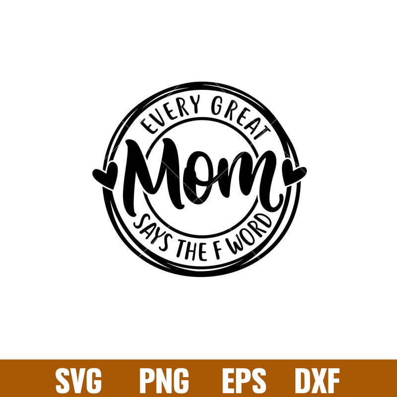 Every Great Mom Says The F Word, Every Great Mom Says The F Word Svg, Mom Life Svg, Mother’s day Svg, Family Svg,png,eps,dxf file.jpg