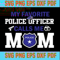 my favorite police officer calls me mom svg,mom svg sayings, mothers day svg, cricut & silhouette cut files