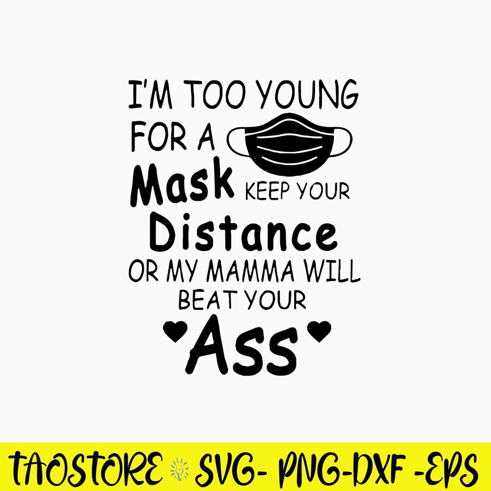 I_m Too Young For A Mask Keep Please Keep Your Distance Before My Mommy Beats Your A Svg, Png Dxf Eps File.jpg