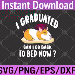 i graduated can i go back to bed now - guinea pig graduation svg, eps, png, dxf, digital download