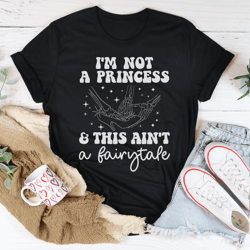 i'm not a princess & this ain't a fairytale tee