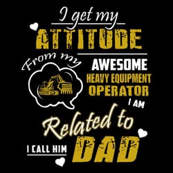 i get my attitude from my awesome heavy equipment operator svg, father's day svg