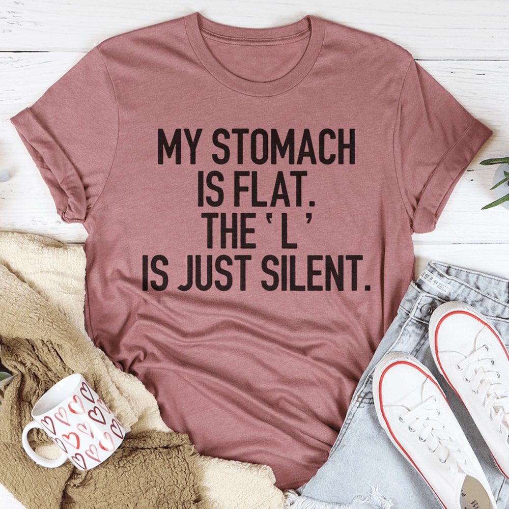 My Stomach Is Flat The L Is Just Silent Tee