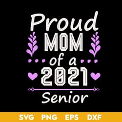 proud mom of a 2021 senior svg, mother's day svg, png dxf eps digital file