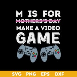 m is for mother's day make a video game svg, mother's day svg, png dxf eps digital file