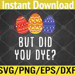 but did you dye | easter egg bunny svg, eps, png, dxf, digital download