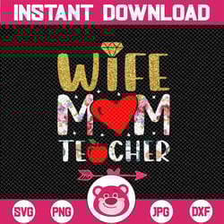 floral wife mom teacher, gift for mom, teacher appriciation, mom life, wife life, happy mothers day gift digital png