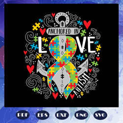 anchored in love autism awareness, anchored svg, anchor gift, autism awareness, autism awareness svg, autism svg