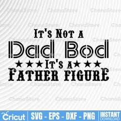 it's not a dad bod it's a father figure svg , cute funny father, dad bod svg , it's not dad bod, fathers day png