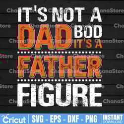 it's not a dad bod it's a father figure svg, fathers day gift, father's day, father's day svg, gift for dad