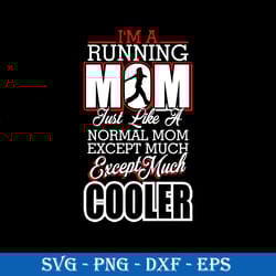 i'm a running just like a normal mom except much except much cooler svg, mother's day svg, png dxf eps digital file