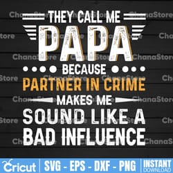 they call me papa because partner in crime makes me sound like a bad influence| svg cut or print art father's day