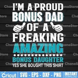 i'm a proud dad of a freaking amazing bonus daughter yes she bought this svg svg father's day svg cricut silhouette dig