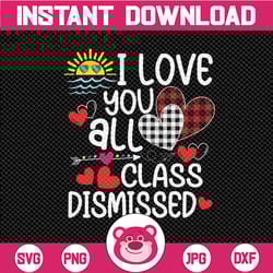 i love you all class dismissed svg, class dismissed svg, end of the school year svg