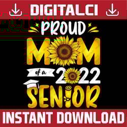 proud mom of a 2022 senior sunflower graduation senior 2022 last day of school png sublimation design