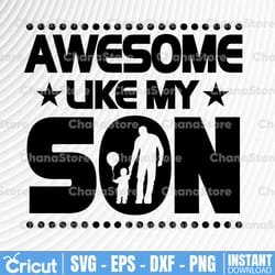 mom dad quote svg, awesome like my son svg, happy father's day svg, funny dad father's day svg