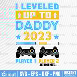i leveled up to daddy 2023 svg, soon to be dad fathers day svg, new dad 2022 svg, promoted to dad svg
