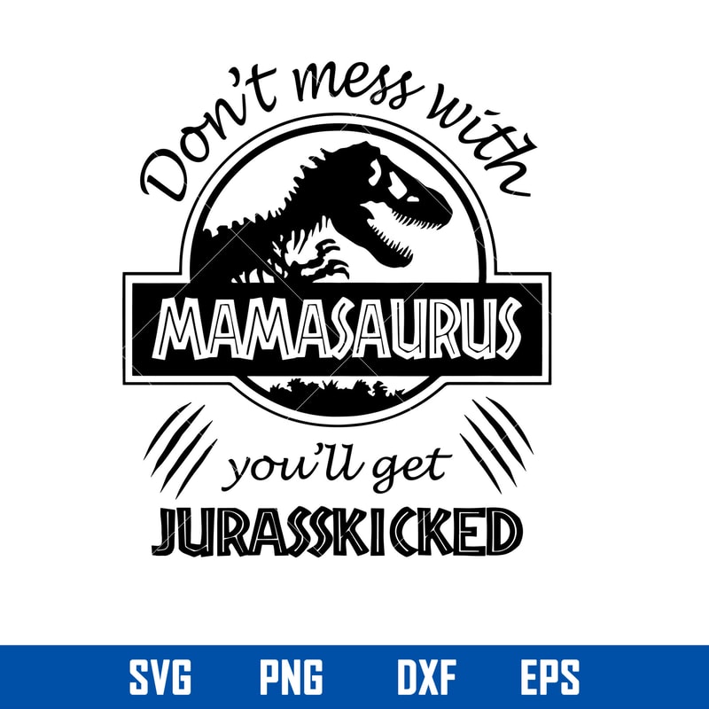 Don_t Mess With Mamasurus You_ll Get Jurasskicked Svg, Mother_s Day Svg, Png Dxf Eps Digital File.jpg