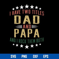 i have two titles dad and papa and i rock them both svg, mother_s day svg, png dxf eps file