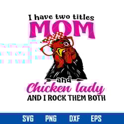 i have two titles mom chicken lady and i rock them both svg, mother_s day svg, png dxf eps digital file