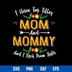 i have two tittes mom and mommy and i rock them both svg, mother_s day svg, png dxf eps digital file