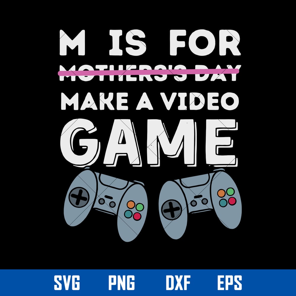 M is For Mother_s Day Make A Video Game Svg, Mother_s Day Svg, Png Dxf Eps Digital File.jpg