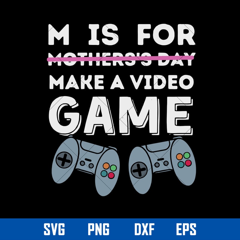 M is For Mother_s Day Make A Video Game Svg, Mother_s Day Svg, Png Dxf Eps Digital File.jpg