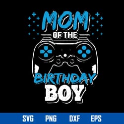 mom of the birthday boy svg, mom svg, mother_s day svg, png dxf eps digital file
