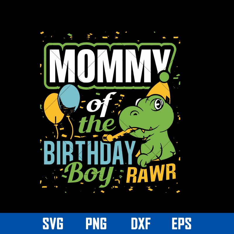 Mommy Of The Birthday Boy Rawr Svg, Mom Donisaur Birthday Svg, Mother_s Day Svg, Png Dxf Eps Digital File.jpg