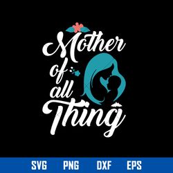 Mother Of All thing Svg, Mom Svg, Mother_s Day Svg, Png Dxf Eps Digital File