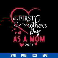 my first mother_s day as a mom 2021 svg, mom 2021 svg, mother_s day svg, png dxf eps digital file
