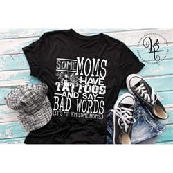 some moms have tattoos and say bad words / tattoo mom / mom shirt / mama shirt / mom life / gift for mom / unisex tee /