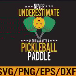 mens never underestimate an old man with a pickleball paddle svg, eps, png, dxf, digital download