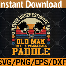 never underestimate an old man with a pickleball paddle svg, eps, png, dxf, digital download