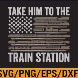 funny retro vintage style take him to the train station svg, eps, png, dxf, digital download