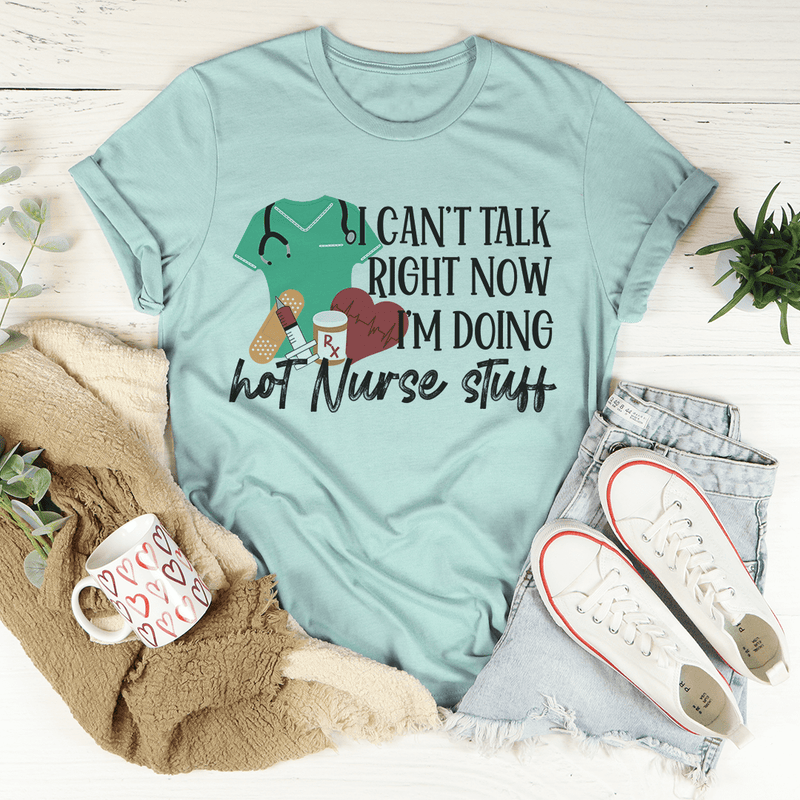 I Can't Talk Right Now I'm Doing Hot Nurse Stuff Tee